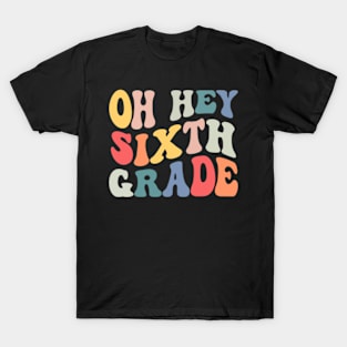 Oh Hey Sixth Grade Groovy Funny Back To School Teacher Kids T-Shirt